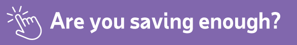 Are You Saving Enough? Are You Saving Enough?