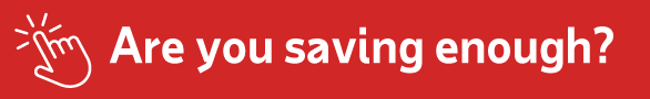 Are You Saving Enough? Are You Saving Enough?